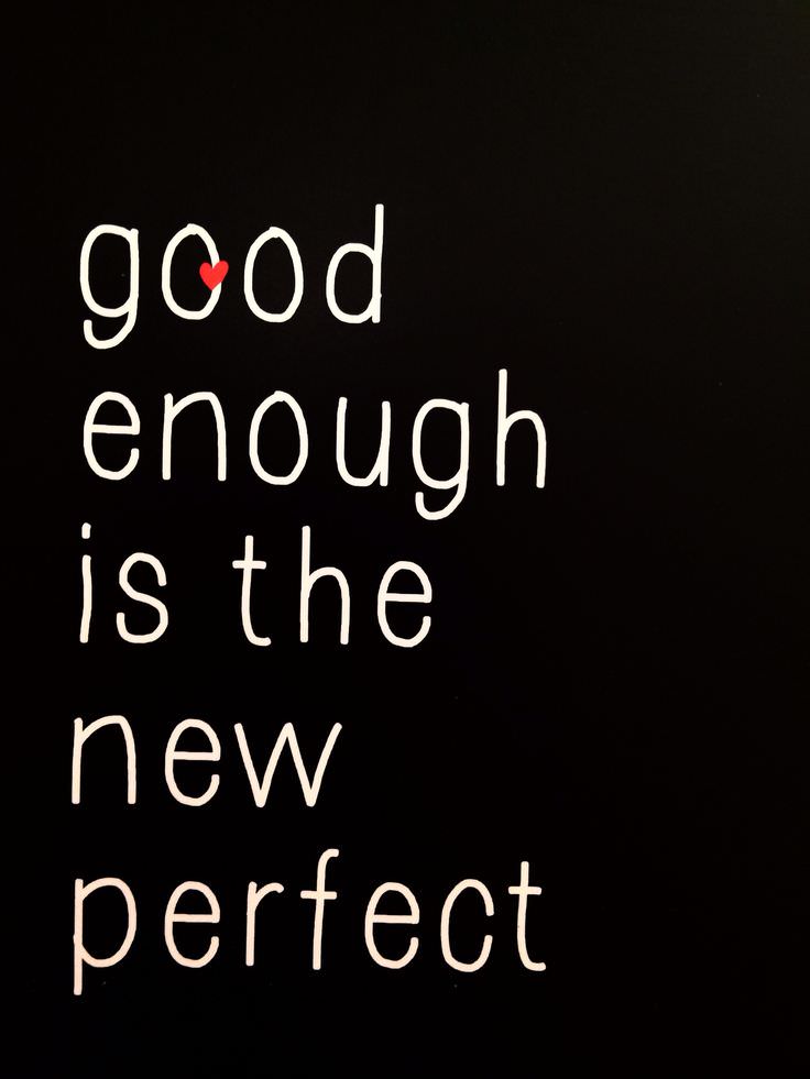 Good enough is the new perfect 